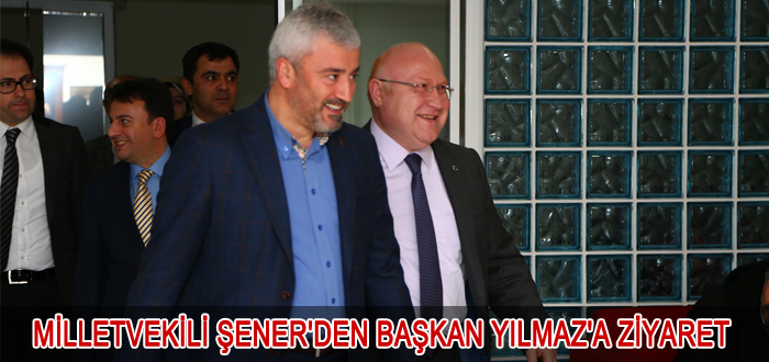Şener den Baskan Yılmaz a Ziyaret