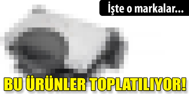 Güvensiz Kararı Alınan 18 Ürün Toplatılıyor