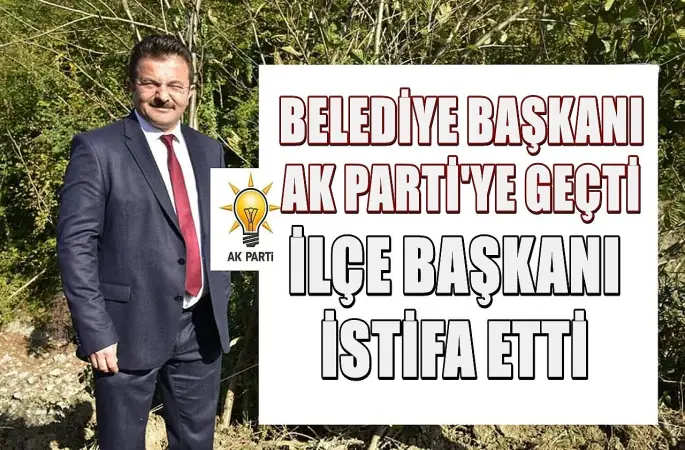 Belediye Başkanı AK Parti'ye Geçti, İlçe Başkanı İstifa Etti