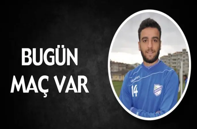 BUGÜN MAÇ VAR