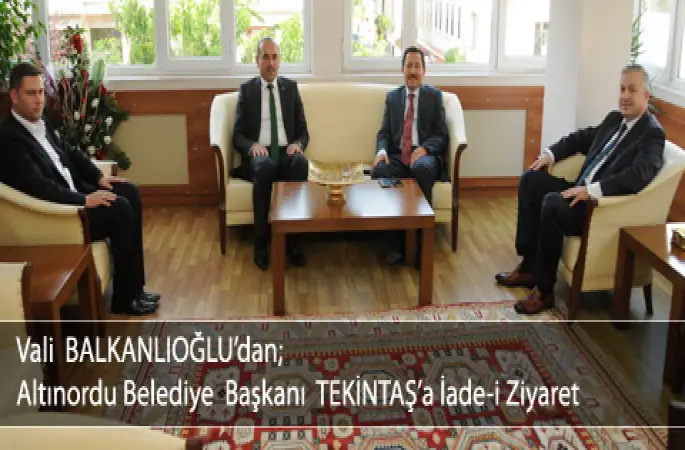 Vali BALKANLIOĞLUdan Altınordu Belediye Başkanı TEKİNTAŞa İade-i Ziyaret