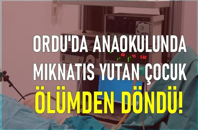 Ordu'da anaokulunda mıknatıs yutan çocuk ölümden döndü!