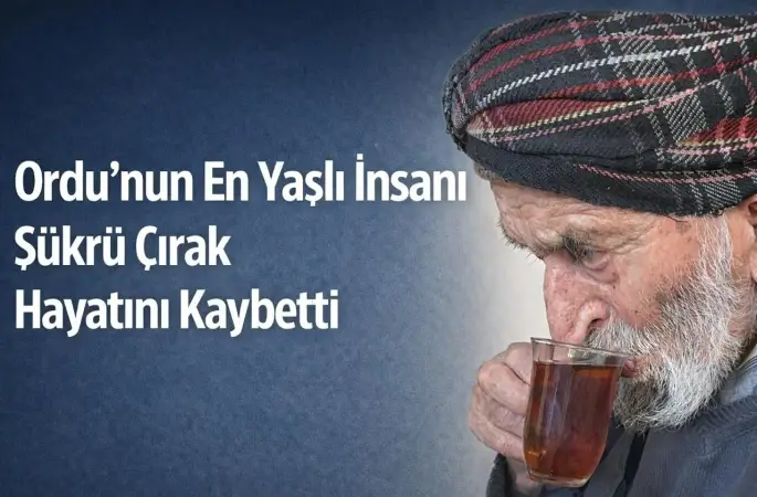Ordu’nun Asırlık Çınarı Şükrü Çırak Vefat Etti